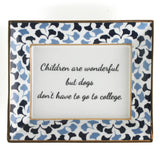 Madcap cottage blue and white porcelain trinket tray with the saying Children are wonderful but dogs don't have to go to college.