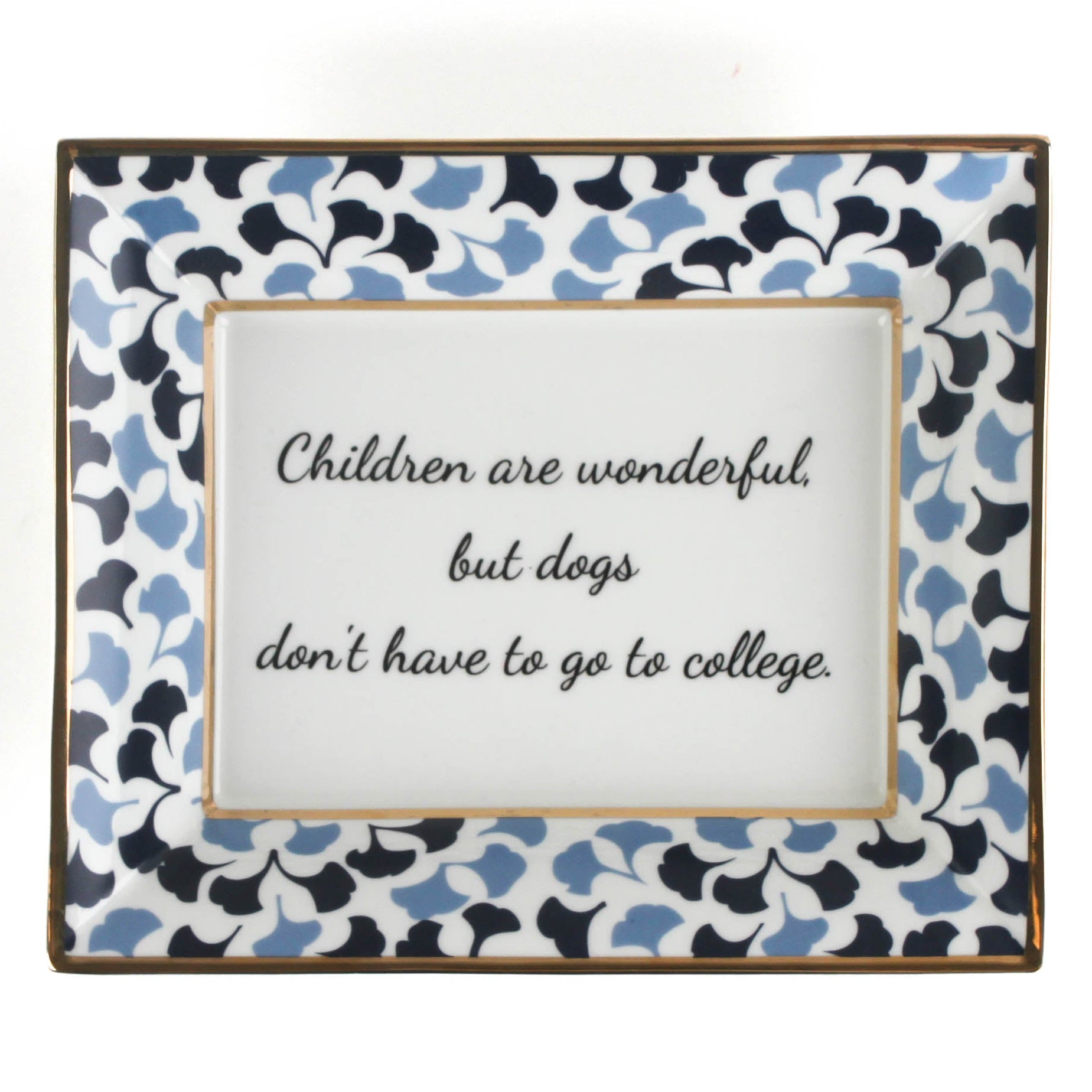 Madcap cottage blue and white porcelain trinket tray with the saying Children are wonderful but dogs don't have to go to college.