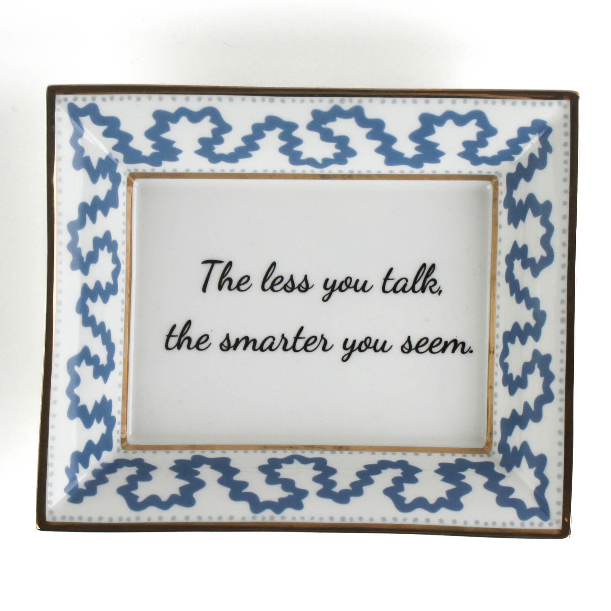 Madcap Cottage blue and white trinket tray with a gold border and a saying that says The less you talk, the smarter you seem. 