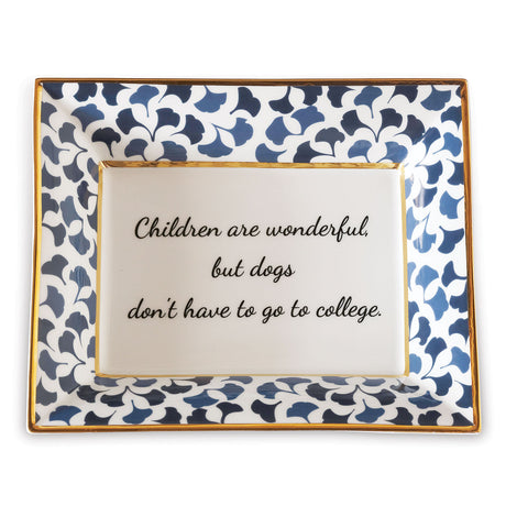 Madcap cottage blue and white porcelain trinket tray with the saying Children are wonderful but dogs don't have to go to college.